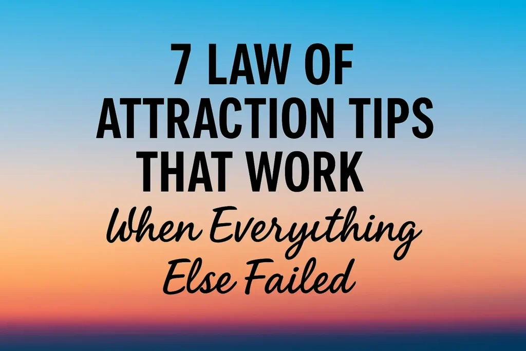 7 Law of Attraction Tips That Work When Everything Else Failed