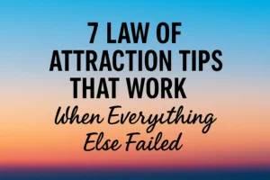 7 Law of Attraction Tips That Work When Everything Else Failed