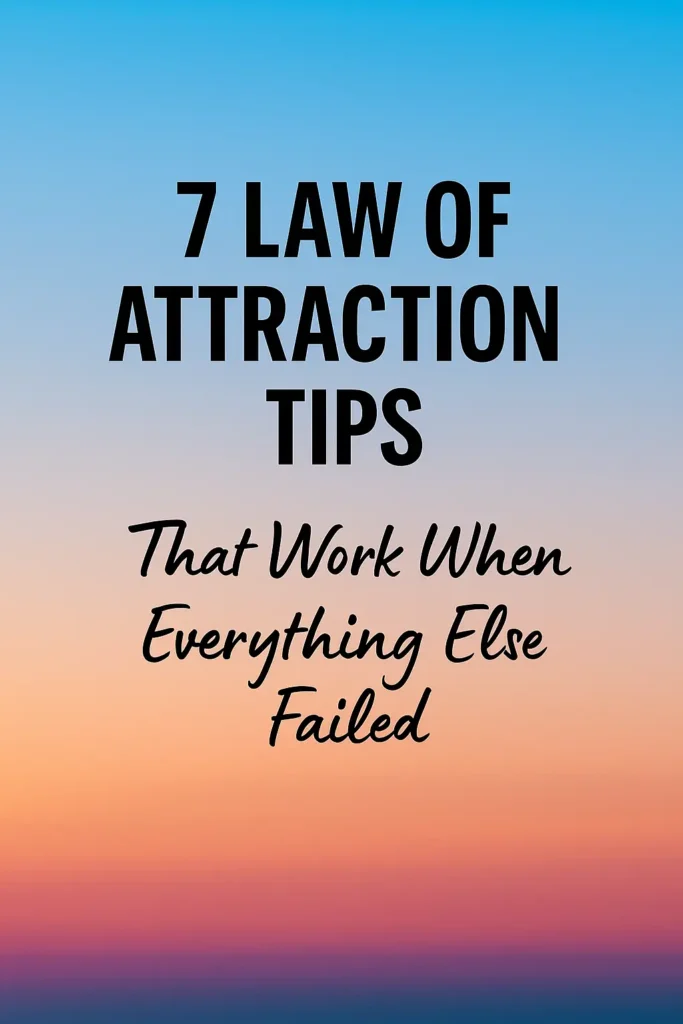 7 Law of Attraction Tips That Work When Everything Else Failed