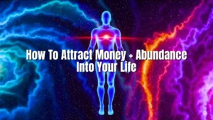 How To Attract Money + Abundance Into Your Life