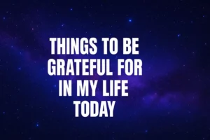 45 Things to be grateful for in my life today